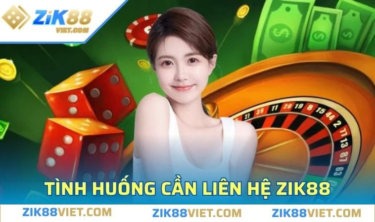 lien he zik88 tinh huong Tổng hợp các tình huống thành viên cần liên hệ ZIK88