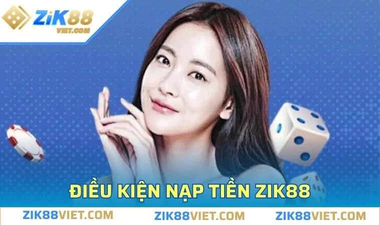 nap tien zik88 dieu kien Tham khảo điều kiện nạp tiền ZIK88 để giao dịch diễn ra thuận lợi