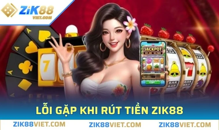 rut tien zik88 loi gap phai Lỗi rút tiền và cách khắc phục cấp tốc